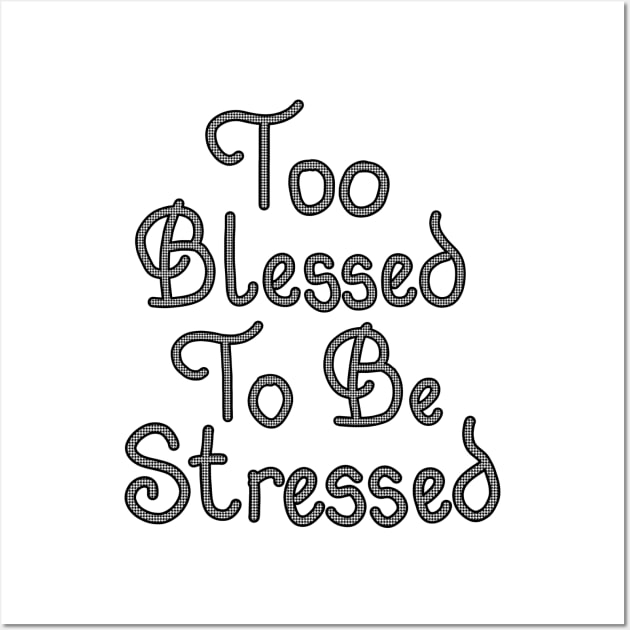 TOO BLESSED TO BE STRESSED Wall Art by JERKBASE